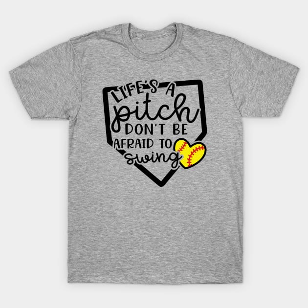 Life's a Pitch Don't Be Afraid To Swing Softball T-Shirt by GlimmerDesigns